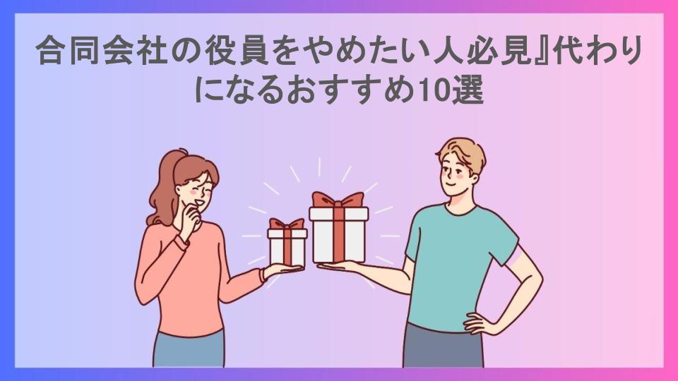 合同会社の役員をやめたい人必見』代わりになるおすすめ10選